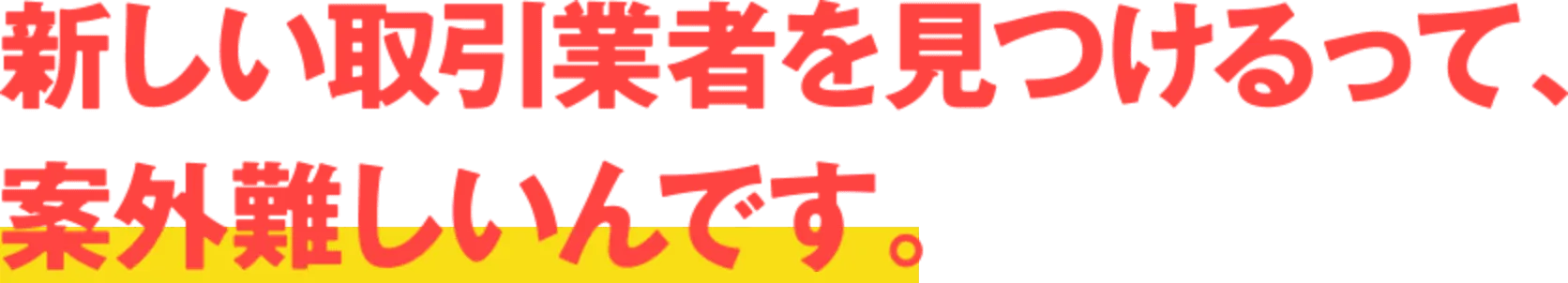 新しい取引業者を見つけるって、案外難しいんです。